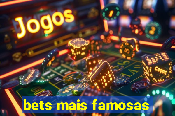 bets mais famosas